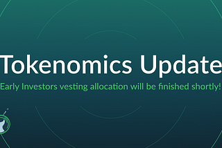 Early Investors vesting allocation will be finished shortly! A Tokenomics update.