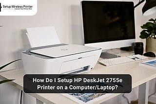 How Do I Setup HP DeskJet 2755e Printer on a Computer/Laptop