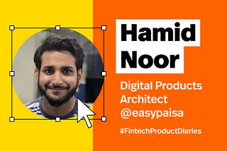 #FintechProductDiaries: Creating customer experiences that last with Hamid Noor of easypaisa