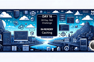 Day 16 of 30-Day .NET Challenge: In-Memory Caching