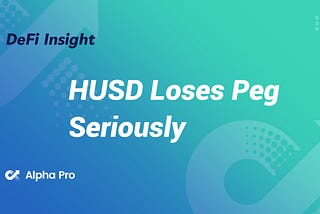 DeFi Insight | HUSD Loses Peg Seriously After Being Delisted By Huobi