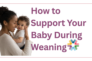 How to Support Your Baby During Weaning: Expert Tips for a Smooth Transition