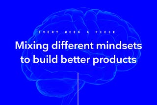 Mixing different mindsets to build better products