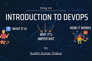 Introduction to DevOps: What it is, Why it’s important, and How it works.