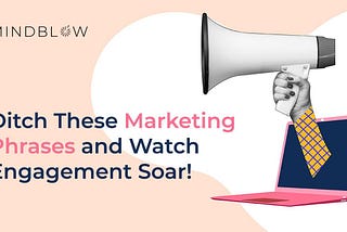 Ditch These Marketing Phrases and Watch Engagement Soar!