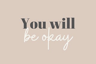 You will be okay –