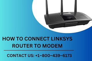 +1–800–439–6173 | How to connect Linksys Router to Modem | Linksys Support