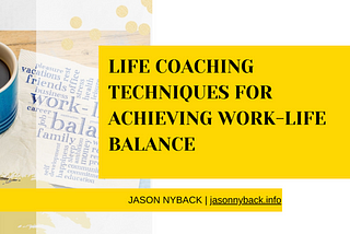 Jason Nyback on Life Coaching Techniques for Achieving Work-Life Balance