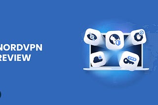Is NordVPN the Right Choice for You? A Comprehensive Review of Features and More