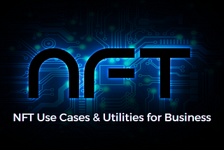 NFT Use Cases & Utilities for Business