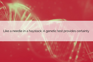 (Case Study) Like a needle in a haystack: A genetic test provides certainty