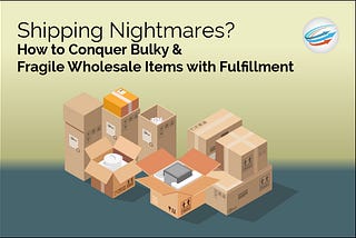 Bulky & Fragile Wholesale Fulfillment