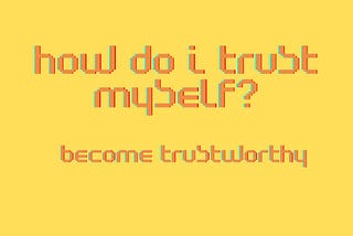 How do I trust myself?