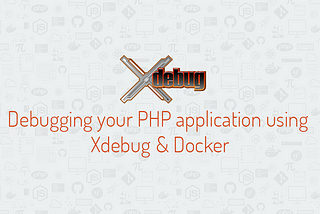 Debugging your PHP application inside a Docker environment using Xdebug