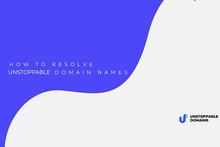 How to resolve Unstoppable Domains’ names