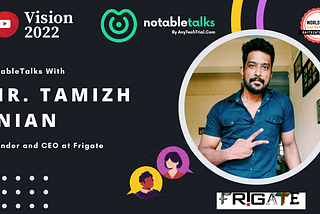 NotableTalks with Mr. Tamizh Inian, Founder & CEO at Frigate