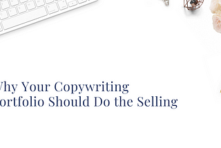 Why Your Copywriting Portfolio Should Do the Selling