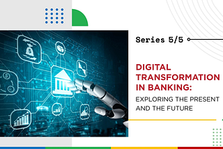 Digital Transformation in Banking: Exploring the Present and the Future