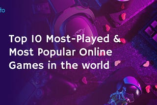 Top 10 Most-Played and Most Popular Online Games in the World