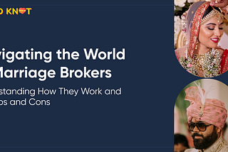 Navigating the World of Marriage Brokers: Understanding How They Work and the Pros and Cons