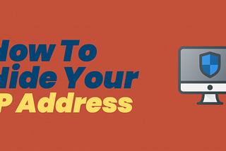 How To Hide Your IP Address And Why You Would Want To