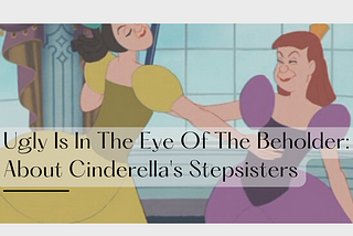 Ugly Is In The Eye Of The Beholder: About Cinderella’s Stepsisters