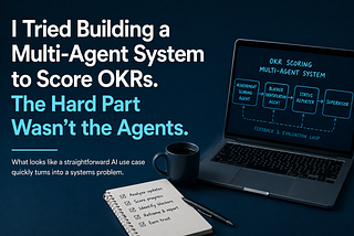 I Tried Building a Multi-Agent System to Score OKRs. The Hard Part Wasn’t the Agents
