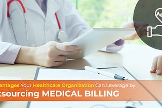 8 Advantages Your Healthcare Organization Can Leverage by Outsourcing Medical Billing