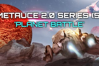 Metauce 2.0 Series(5) — Planet Battle