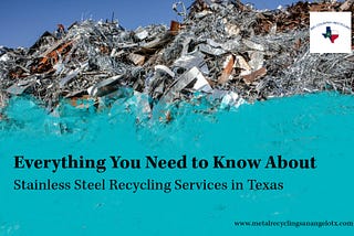 Everything You Need to Know About Stainless Steel Recycling Services in Texas