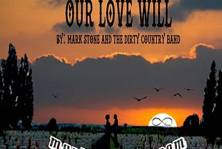 Behind the Lyrics of “Our Love Will”as performed by Mark Stone and the Dirty Country Band