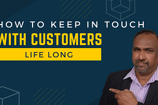 How to Keep in touch with your Customers life long?