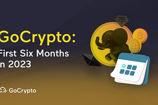 GoCrypto: First Six Months in 2023