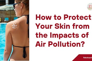 How to Protect Your Skin from the Impacts of Air Pollution?