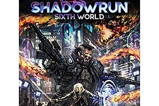 A Review of Catalyst Game Lab’s Shadowrun, Sixth World RPG (Sixth Edition)