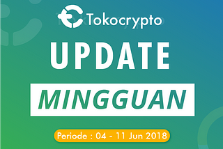 Update Mingguan Tokocrypto 04 – 11 Juni 2018