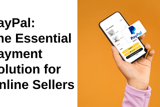 PayPal: The Essential Payment Solution for Online Sellers