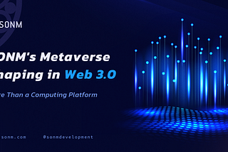 SONM’s Metaverse Shaping in Web 3.0 Era: Being More Than a Computing Platform.
