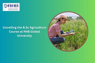 Nurturing Tomorrow’s Harvest: Unveiling the B.Sc Agriculture Course at RNB Global University