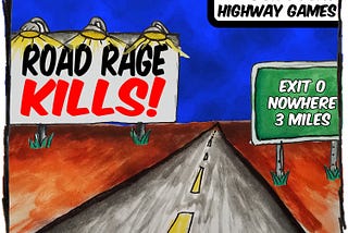 A cartoon image of a highway through the desert at night. There’s a billboard that reads, “Road rage kills!” There’s an exit sign that reads, “Exit 0, Nowhere, 3 Miles.” The caption at the top reads, “Don’t play highway games.”