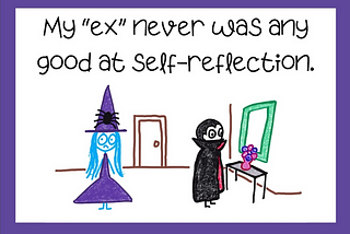 Cartoon Witchy with Vladimir the Vampire staring into the mirror but being a vampire, he has no reflection. She says “My ex never was any good at self-reflection.”