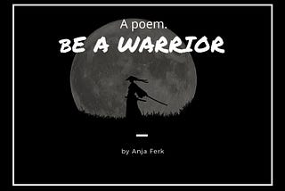 Be a warrior.