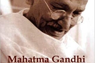 My Learning from Gandhi ji’s Autobiography — The Story of My Experiments with Truth