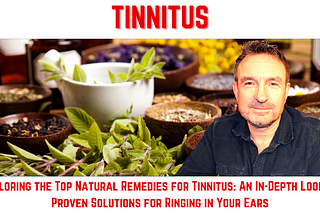 Exploring the Top Natural Remedies for Tinnitus: An In-Depth Look at Proven Solutions for Ringing…