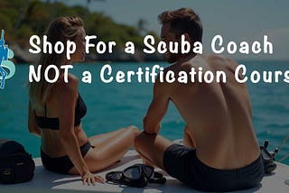 Do Not Buy an Open Water Certification Course; Hire a Scuba Coach
