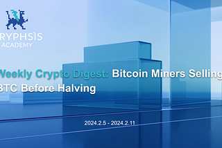 Weekly Crypto Digest: Bitcoin Miners Selling BTC Before Halving
