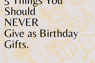 5 Things You Should NEVER Give as Birthday Gifts.