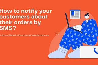 How to notify your customers about their orders by SMS?