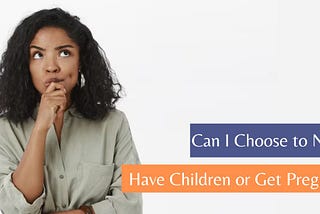 Never Have Children or Get Pregnant?
