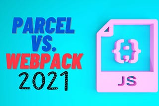 Parcel Vs. WebPack 2021